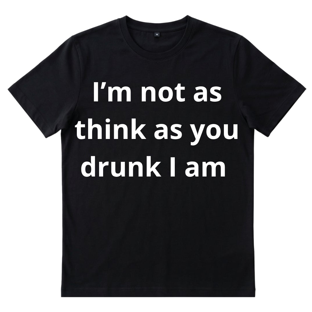 Im not as drunk as you think I am