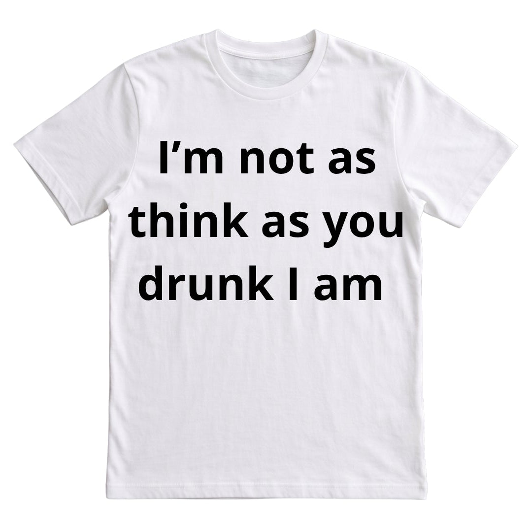 Im not as drunk as you think I am