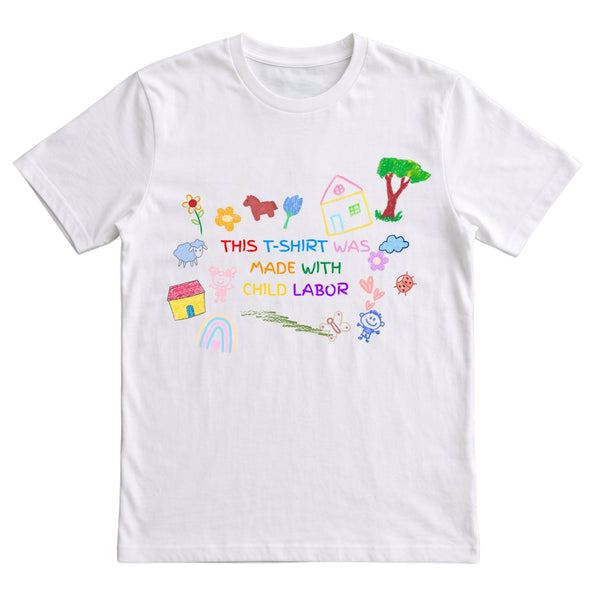 THIS T-SHIRT WAS MADE WITH CHILD LABOR