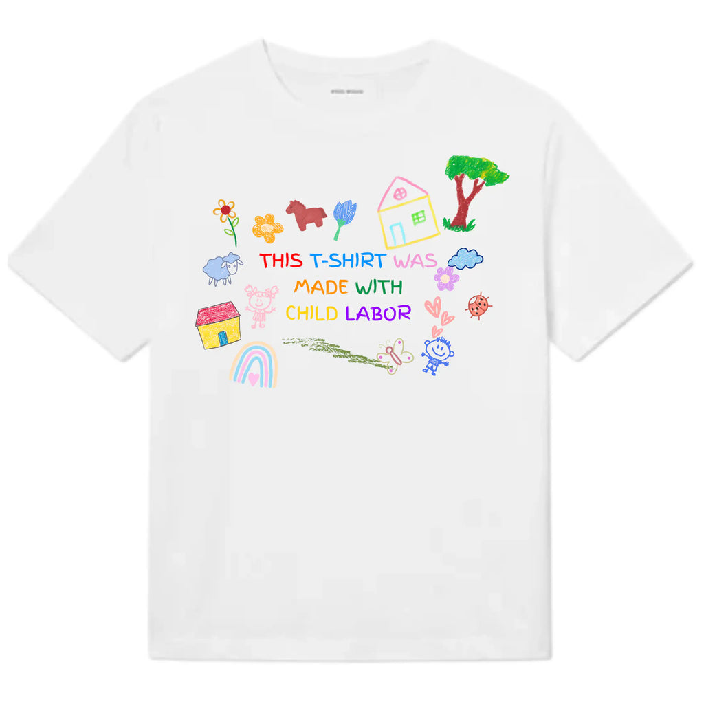 THIS T-SHIRT WAS MADE WITH CHILD LABOR