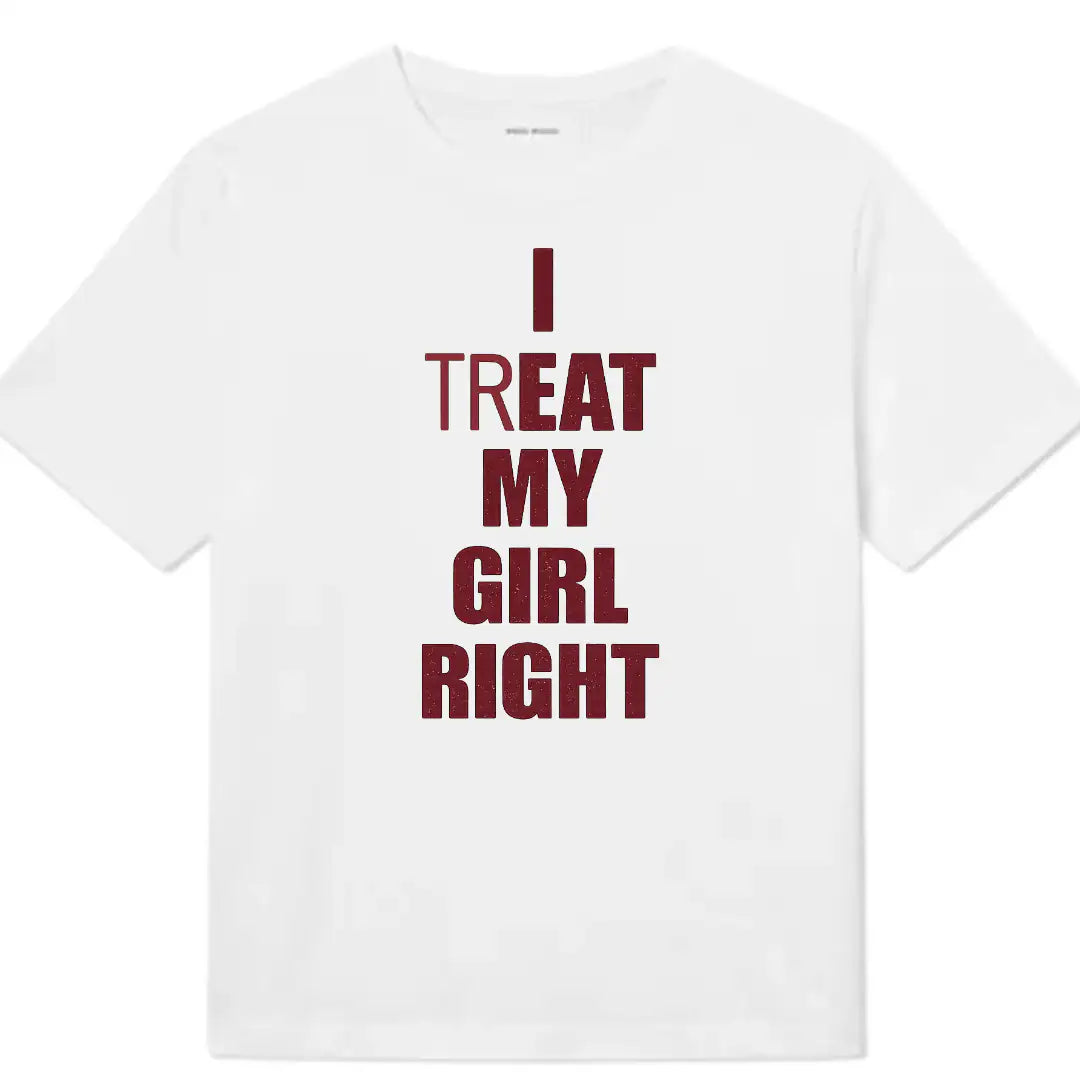 I (TR)EAT MY GIRL RIGHT