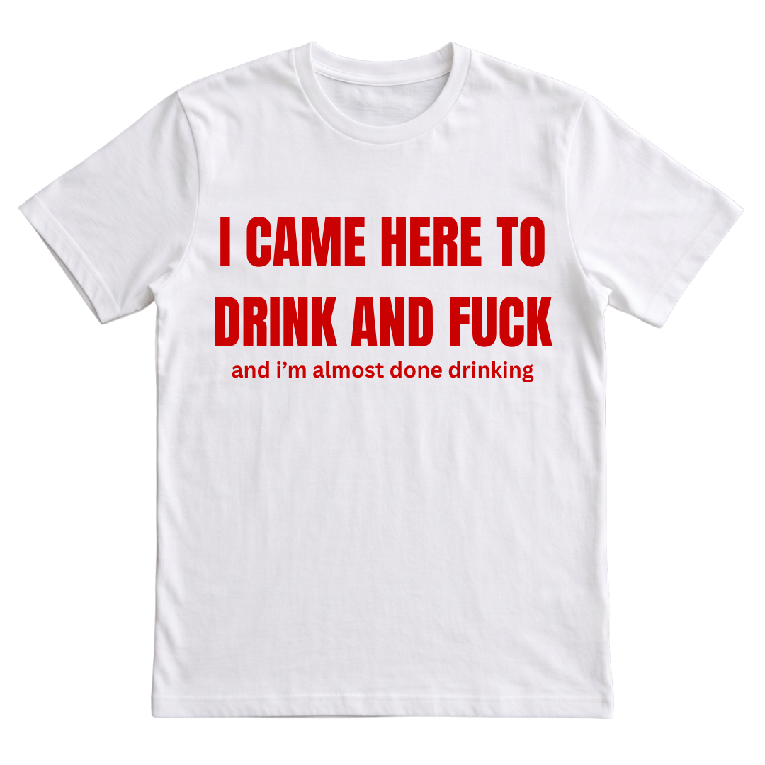I Came Here to Drink and Fuck