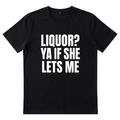 Liquor? Ya If She Lets Me